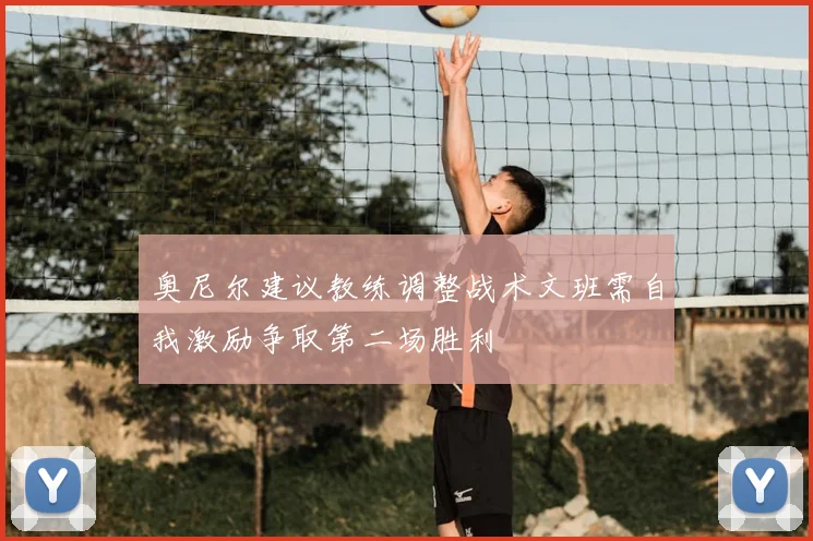 奥尼尔建议教练调整战术文班需自我激励争取第二场胜利
