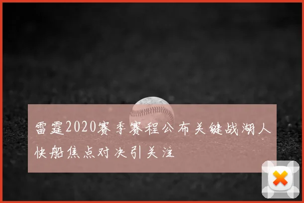 雷霆2020赛季赛程公布关键战湖人快船焦点对决引关注