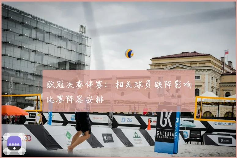欧冠决赛停赛：相关球员缺阵影响比赛阵容安排