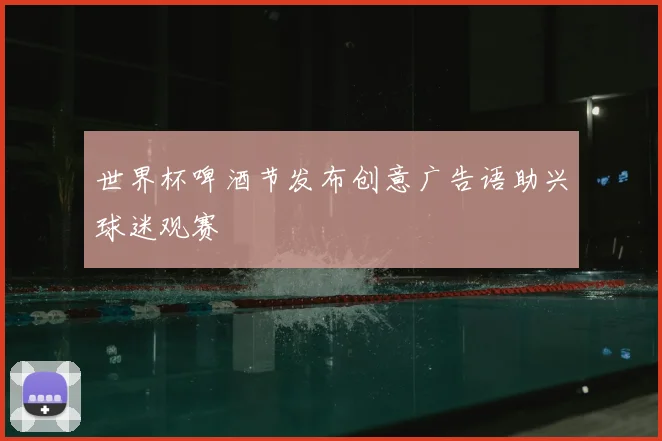 世界杯啤酒节发布创意广告语助兴球迷观赛