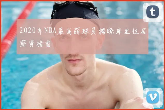 2020年NBA最高薪球员揭晓库里位居薪资榜首