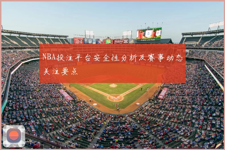 NBA投注平台安全性分析及赛事动态关注要点