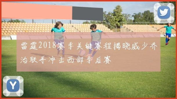 雷霆2018赛季关键赛程揭晓威少乔治联手冲击西部季后赛