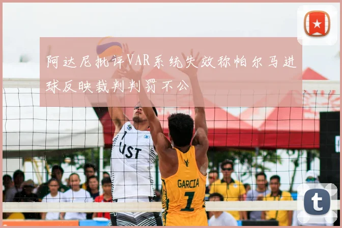 阿达尼批评VAR系统失效称帕尔马进球反映裁判判罚不公