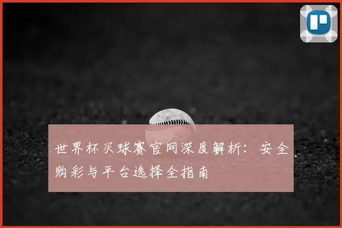 世界杯买球赛官网深度解析：安全购彩与平台选择全指南