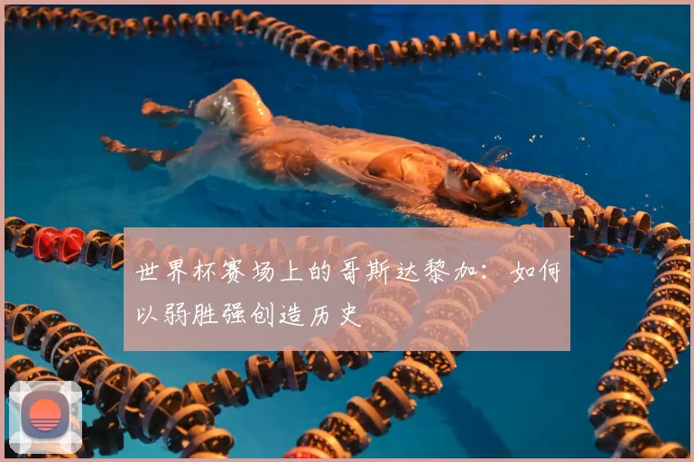 世界杯赛场上的哥斯达黎加：如何以弱胜强创造历史