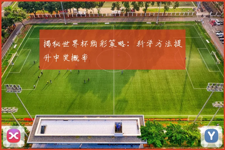 揭秘世界杯购彩策略：科学方法提升中奖概率