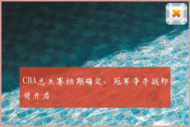 CBA总决赛档期确定，冠军争夺战即将开启
