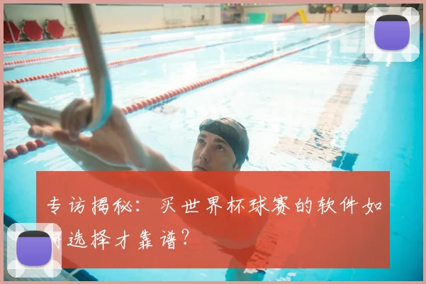 专访揭秘：买世界杯球赛的软件如何选择才靠谱？