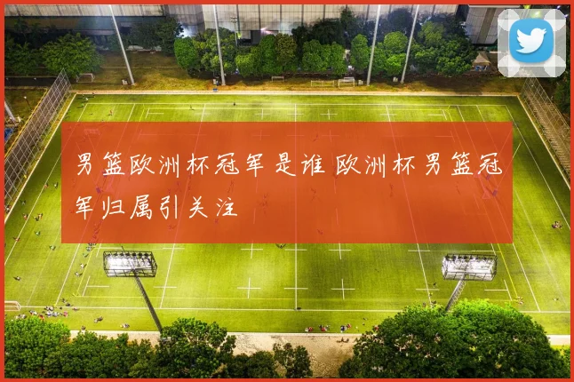 男篮欧洲杯冠军是谁 欧洲杯男篮冠军归属引关注