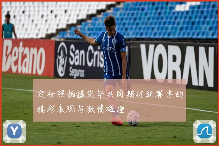 定妆照拍摄完毕共同期待新赛季的精彩表现与激情碰撞